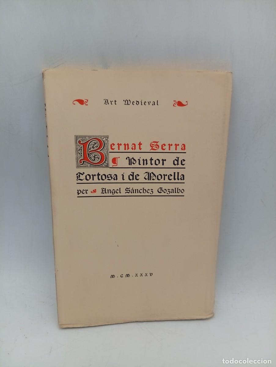 Libros antiguos: BERNART SERRA, PINTOR DE TORTOSA I DE MORELLA. ANGEL SANCHEZ GOZALBO. 1935. PAGS : 180+18 LAMINAS.