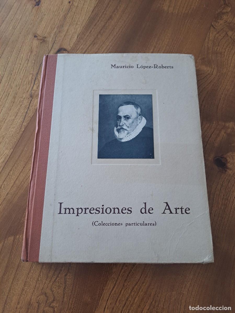 Libros antiguos: IMPRESIONES DEL ARTE. Edit CIAP. Primera Edicion 1931 Mauricio Lopez-Roberts