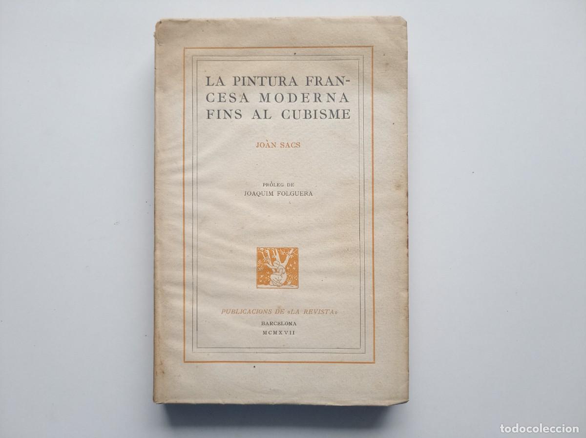 Libros antiguos: JOAN SACS. LA PINTURA FRANCESA MODERNA FINS AL CUBISME. 1917. PUBLICACIONS LA REVISTA. LLIBRE RAR