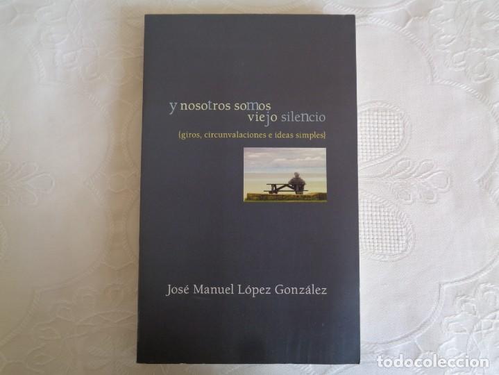 Libros antiguos: JOS&Eacute; MANUEL L&Oacute;PEZ GONZ&Aacute;LEZ. Y NOSOTROS SOMOS VIEJO SILENCIO. 2010