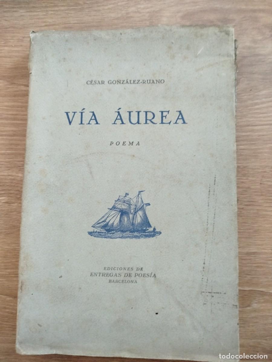 Libros antiguos: VIA AUREA. CESAR GONZALEZ RUANO. EJEMPLAR NUMERADO Y FIRMADO. ENTREGAS DE POES&Iacute;A