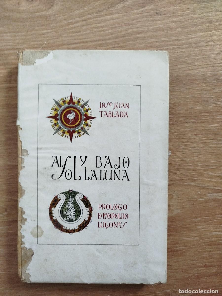 Libros antiguos: AL SOL Y BAJO LA LUNA. JOSE JUAN TABLADA. 1918. PR&Oacute;LOGO DE LEOPOLDO LUGONES