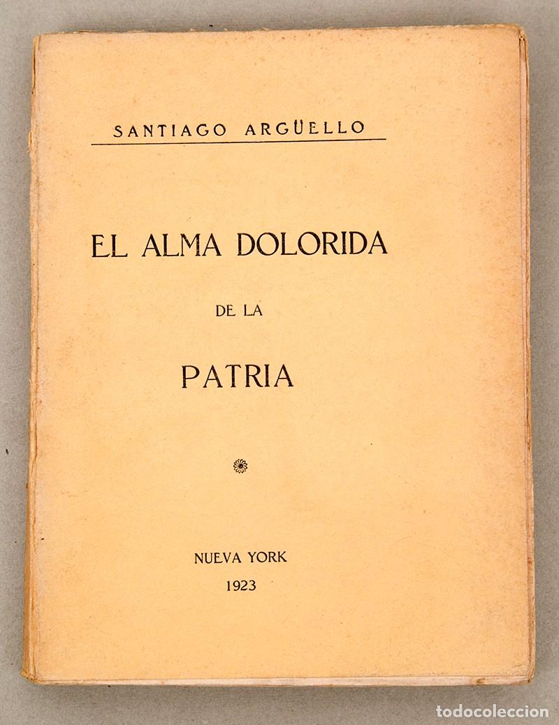 Libros antiguos: SANTIAGO ARGUELLO - EL ALMA DOLORIDA D LA PATRIA - NUEVA YORK 1923 - RUB&Eacute;N DAR&Iacute;O