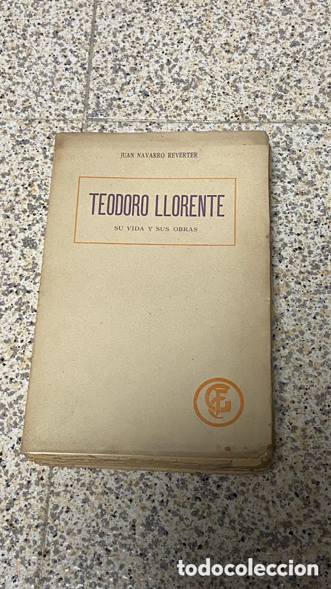 Libros antiguos: Teodoro Llorente su Vida y sus Obras. Florilegio de sus Poes&iacute;as. - NAVARRO REVERTER, Juan.