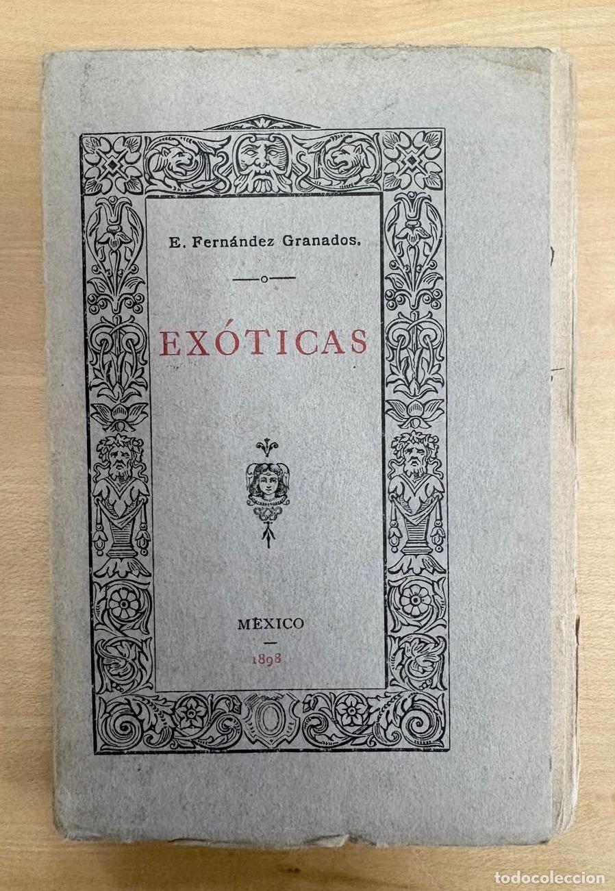 Libros antiguos: EX&Oacute;TICAS. ENRIQUE FERN&Aacute;NDEZ GRANADOS, M&Eacute;XICO, IMPRENTA LITOGR&Aacute;FICA LA EUROPEA, 1898