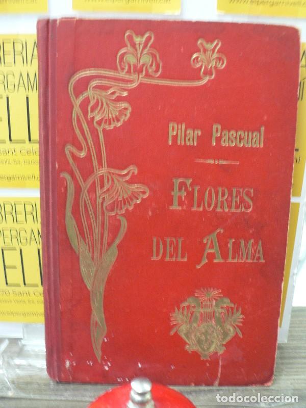Libros antiguos: Flores del alma: Colecci&oacute;n de poesias - Pilar Pascual - Antonio J. Bastinos Editor - 1904, 1&ordf; ed.