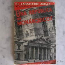 Libros antiguos: UNA REPÚBLICA DE MONÁRQUICOS - EL CABALLERO AUDAZ AL SERVICIO DEL PUEBLO AÑO 1933.215 PAGINAS.