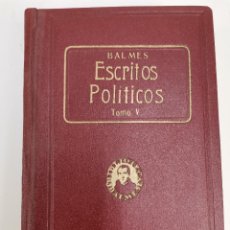 Libros antiguos: L-4571. ESCRITOS POLITICOS, BALMES. TOMO V. CAMPAÑA PARLAMENTARIA DE LA MINORIA BALMISTA.