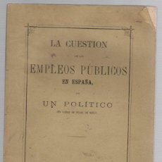 Libri antichi: LA CUESTION DE LOS EMPLEOS PUBLICOS EN ESPAÑA POR UN POLITICO CON GANAS DE DEJAR DE SERLO. 1875