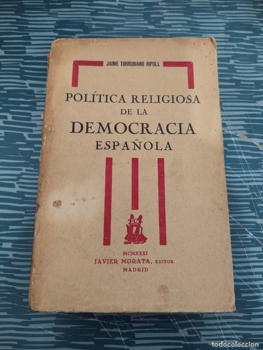 Libros antiguos: POL&Iacute;TICA RELIGIOSA DE LA DEMOCRACIA ESPA&Ntilde;OLA,JAIME TORRUBIANO RIPOLL,J.MORATA EDITOR,1931,326 P&Aacute;G.