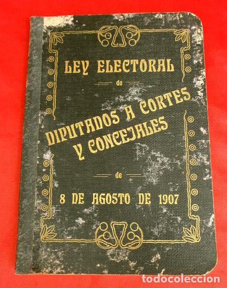 Libros antiguos: LEY ELECTORAL DE DIPUTADOS A CORTES Y CONCEJALES DE 8 DE AGOSTO DE 1907