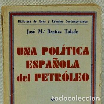 Libros antiguos: Una pol&iacute;tica espa&ntilde;ola del petr&oacute;leo por Jos&eacute; M&ordf; Ben&iacute;tez Toledo. Ediciones M. Aguilar. Madrid 1936.