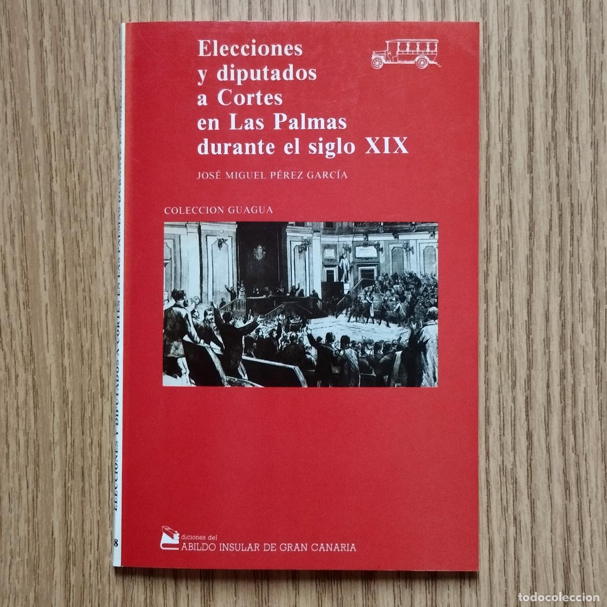 Libros antiguos: Libro ELECCIONES Y DIPUTADOS A CORTES EN LAS PALMAS DURANTE EL SIGLO XIX | Gran Canaria - Canarias