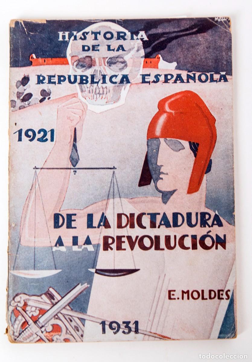 Libros antiguos: DE LA DICTADURA A LA REVOLUCI&Oacute;N - 1931 - E. MOLDES