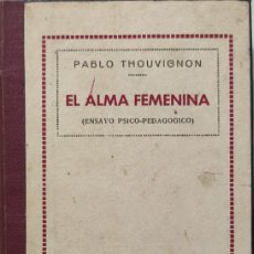 Libros antiguos: EL ALMA FEMENINA : (ENSAYO PSICO-PEDAGÓGICO) / PABLO THOUVIGNON. MADRID : BRUNO DEL AMO, 1932.