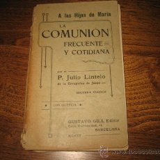 Libros antiguos: LA COMUNION FRECUENTE Y COTIDIANA POR EL P.JULIO LINTELO GUSTAVO GILI 1925