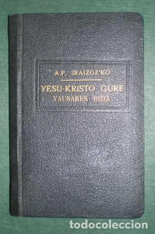 Livros antigos: A.P. IRAIZOZ'KO: YESU-KRISTO GURE YAUNAREN BIZIA LAU EGANGELIOETATIK ITZEZ-ITZ ATERA TA. 1934
