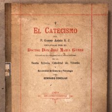 Libros antiguos: EL CATECISMO DEL P. GASPAR ASTETE EXPLICADO POR D. JOSÉ MARÍA GOMEZ. IMPRENTA MODERNA 1902 (VITORIA)