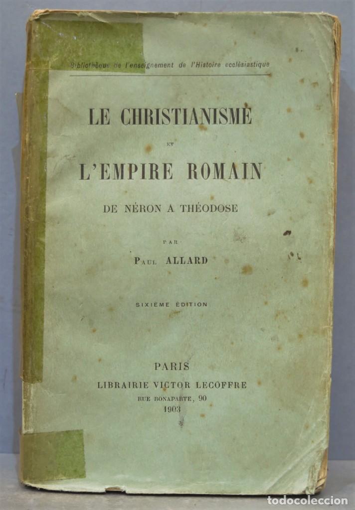 Libros antiguos: 1903.- LE CHRISTIANISME ET L´EMPIRE ROMAIN. DE NERON A THEODOSE. ALLARD