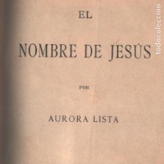 Libros antiguos: . EL NOMBRE DE JESÚS POR AURORA LISTA - TIPOGRAFÍA SAN FRANCISCO DE SALES (MADRID) - 303 PAG.. Lote 120214510