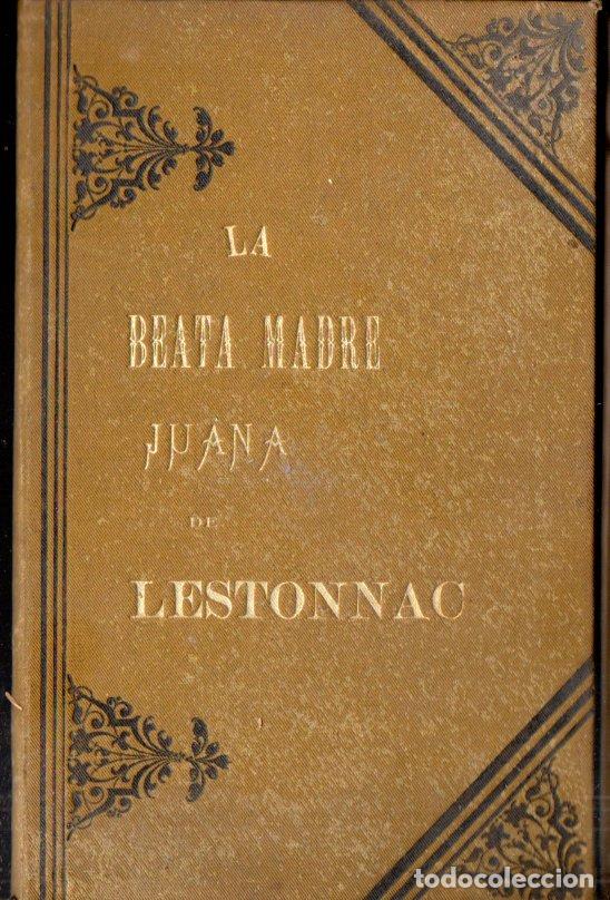 Libros antiguos: LA BEATA MADRE JUANA DE LESTONNAC (1900)