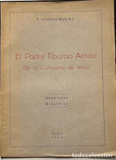 Libros antiguos: EL PADRE TIBURCIO ARNAIZ DE LA COMPA&Ntilde;IA DE JESUS. P. CONSTANTINO BAYLE, S.J. BURGOS 1940
