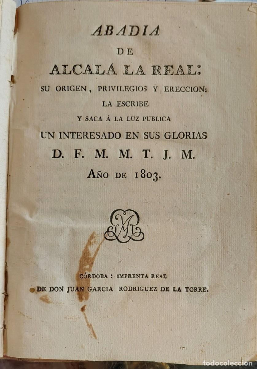 Livros antigos: Abadia de Alcala La Real.Su origen,privilegios y ereccion A&ntilde;o de 1803