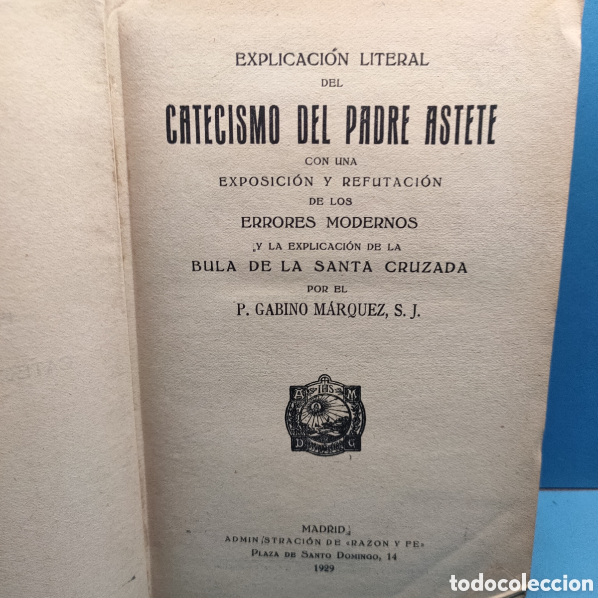 Old books: EXPLICACION LITERAL DEL CATECISMO DELPADRE ASTETE. P. Gabino Marquez SJ. 1929