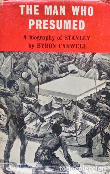 Libros antiguos: FARWELL. (Byron) - THE MAN WHO PRESUMED A BIOGRAPHY OF HENRY M. STANLEY.