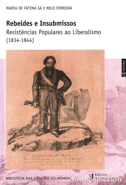 Libri antichi: S&Aacute; E MELO FERREIRA. (Maria de F&aacute;tima) - REBELDES E INSUBMISSOS: RESIST&Ecirc;NCIAS POPULARES AO LIBERALISM