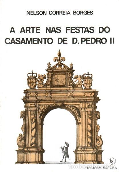 Libros antiguos: CORREIA BORGES. (Nelson) - A ARTE NAS FESTAS DO CASAMENTO DE D. PEDRO II.