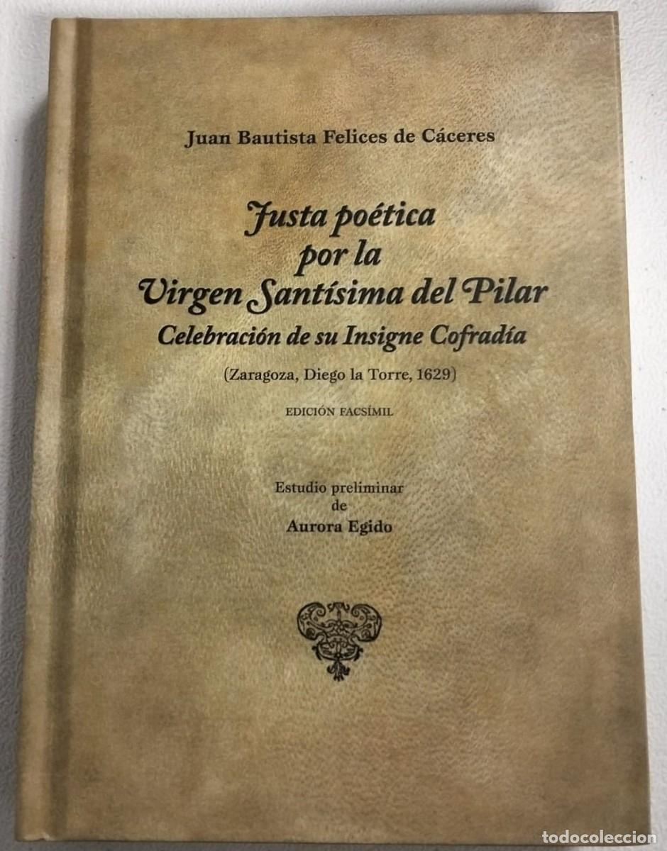 Libros antiguos: JUSTA PO&Eacute;TICA POR LA V&Iacute;RGEN SANT&Iacute;SIMA DEL PILAR / JUAN BAUTISTA FELICES DE C&Aacute;CERES / AYTO. ZARAGOZA