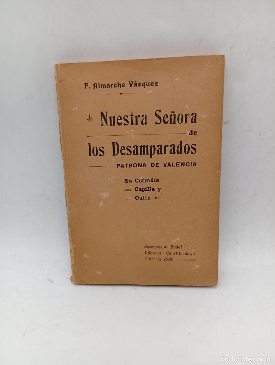 Libros antiguos: NTRA. SRA. DE LOS DESAMPARADOS. PATRONA DE VALENCIA. F. ALMARCHE VAZQUEZ VALENCIA, 1909. PAGS : 192.
