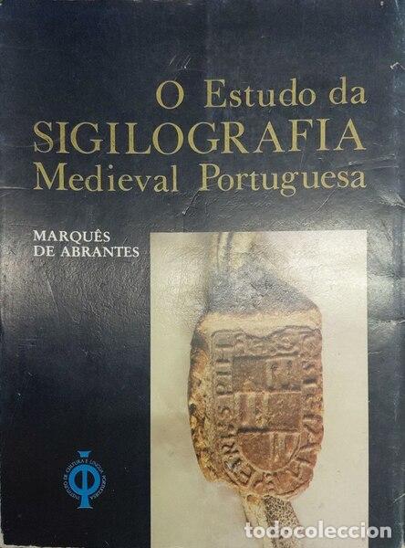 Libros antiguos: ABRANTES E DE FONTES. (D. Lu&iacute;s Gonzaga de Lencastre e T&aacute;vora, Marqu&ecirc;s de) - O ESTUDO DA SIGILOGRAFIA