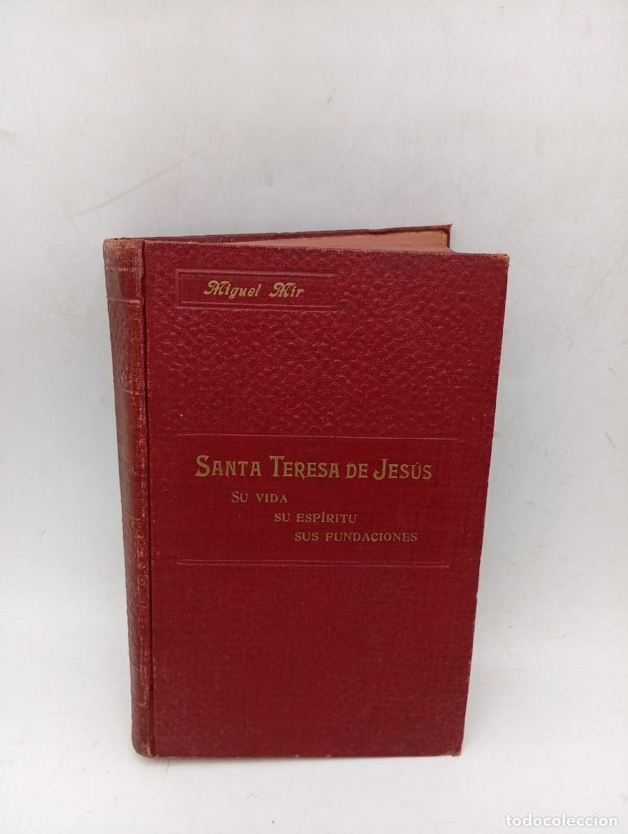 Libros antiguos: SANTA TERESA DE JESUS. SU VIDA, SU ESPIRITU, SUS FUNDACIONES. MIGUEL MIR. TOMO II. 1912. PAGS: 847.