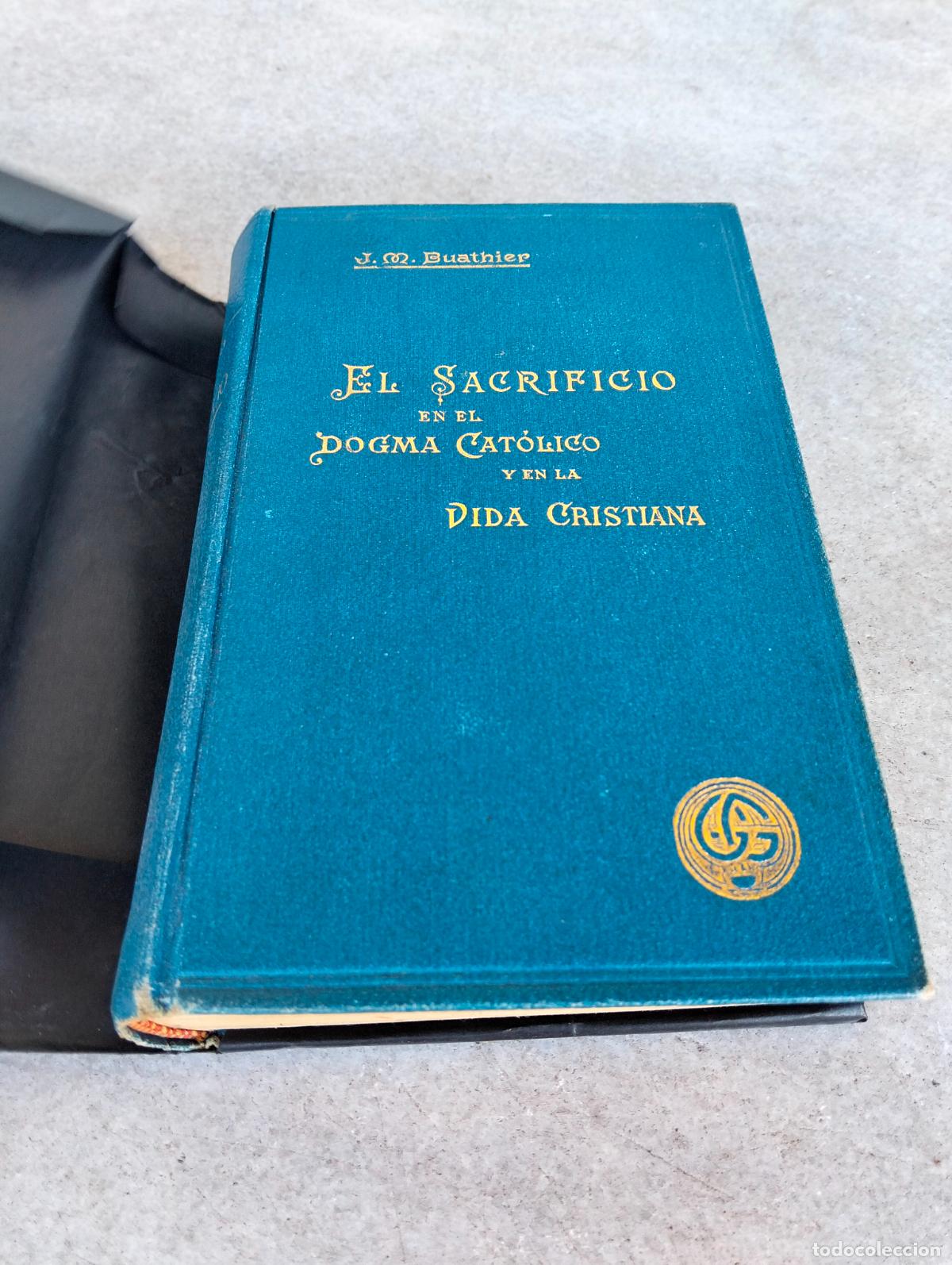 Old books: El sacrificio en el dogma cat&oacute;lico y en la vida cristiana j m buathier abate gili 1906