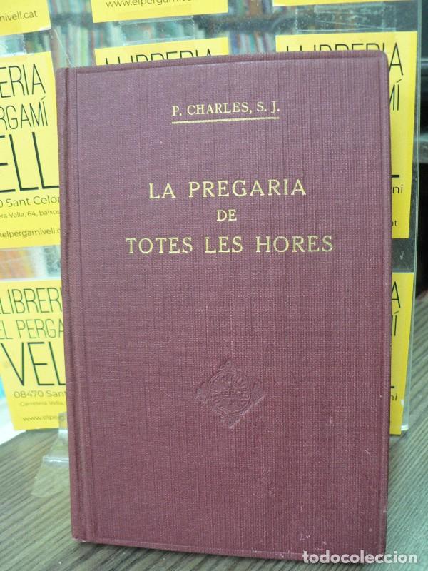 Libros antiguos: La pregaria de totes les hores - P. Charles, s.j. - Foment de Pietat - 1934, 1&ordf; ed. - Trad. Mn. Anto
