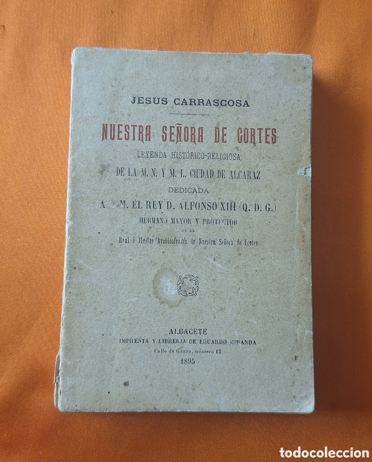 Libros antiguos: Libro Nuestra Se&ntilde;ora de Cortes - Alcaraz - Jes&uacute;s Carrascosa - Dedicada Rey Alfonso XIII 1895