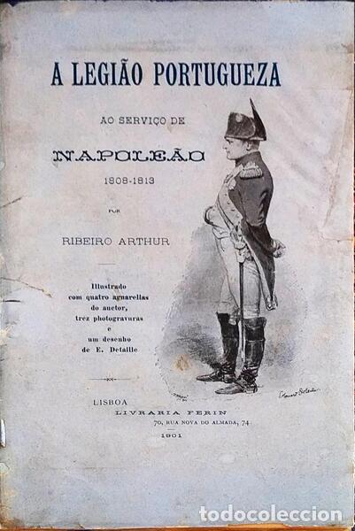 Libros antiguos: RIBEIRO ARTHUR. (Bartolomeu Sesinando) - A LEGI&Atilde;O PORTUGUEZA AO SERVI&Ccedil;O DE NAPOLE&Atilde;O (1808-1813).