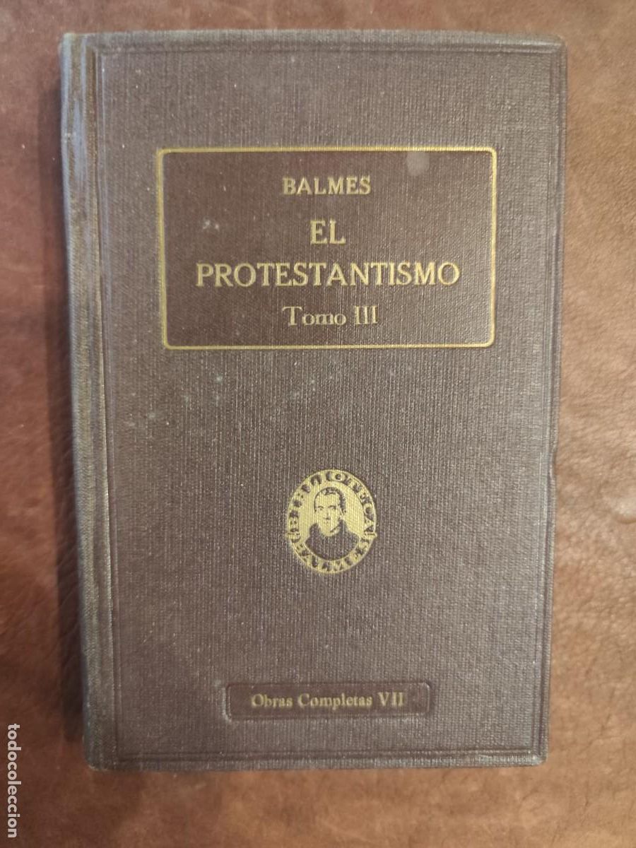 Libros antiguos: Jaime Balmes. EL PROTESTANTISMO Tomo III. 1925,