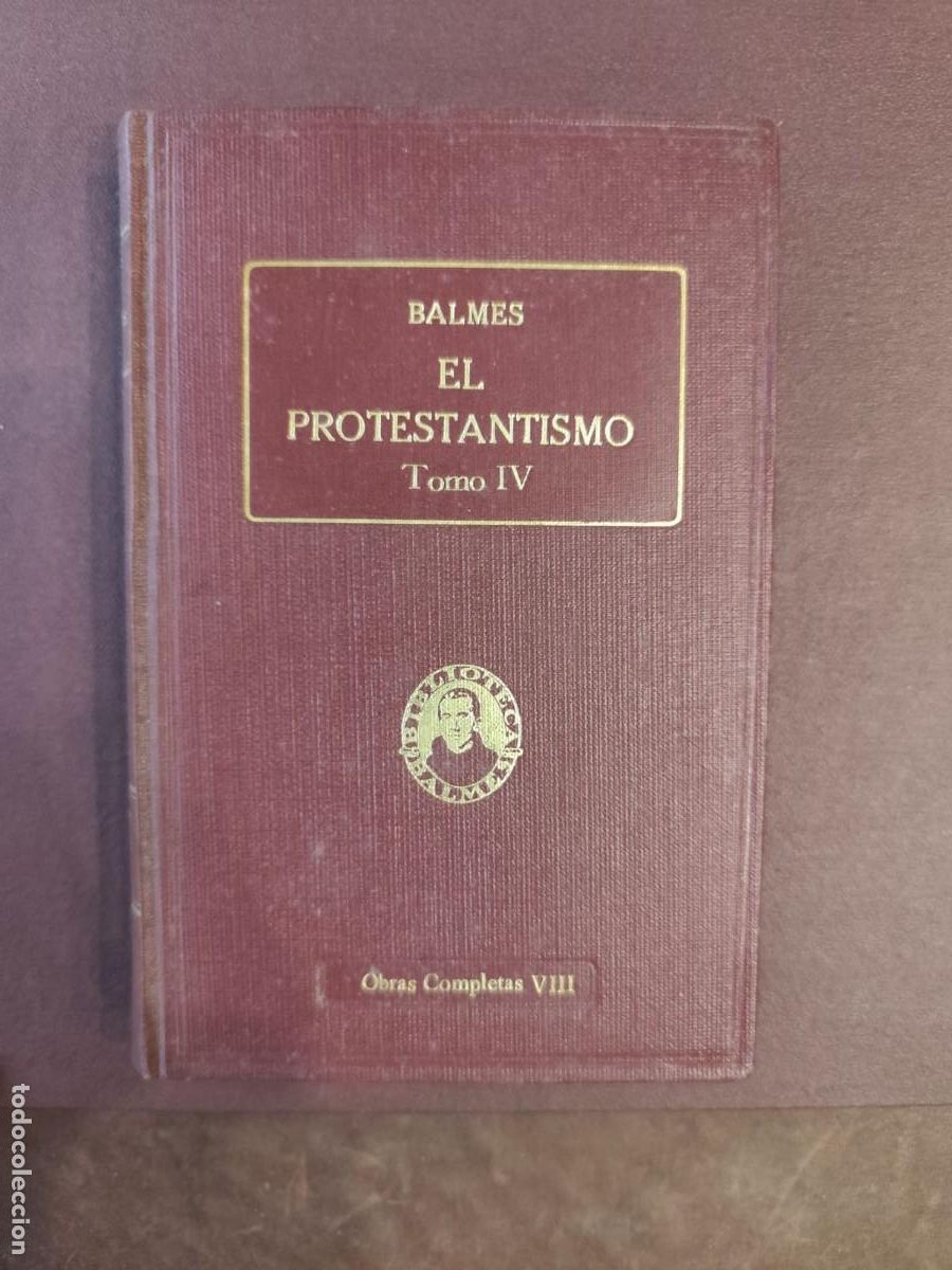 Libros antiguos: Jaime Balmes. EL PROTESTANTISMO Tomo IV. 1925,