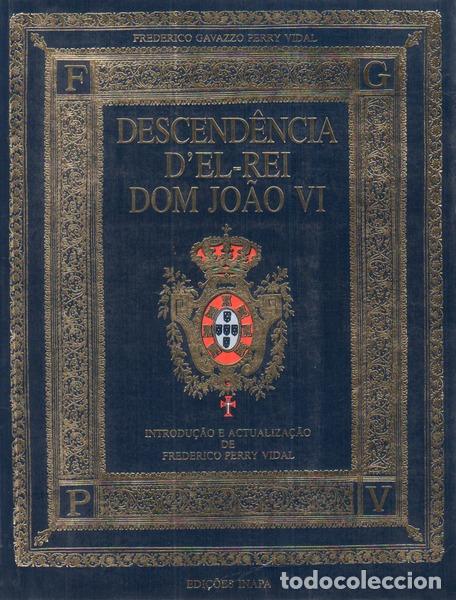 Libros antiguos: PERRY VIDAL. (Frederico Gavazzo) - DESCEND&Ecirc;NCIA D'EL-REI DOM JO&Atilde;O VI. [FAC-S&Iacute;MILE]