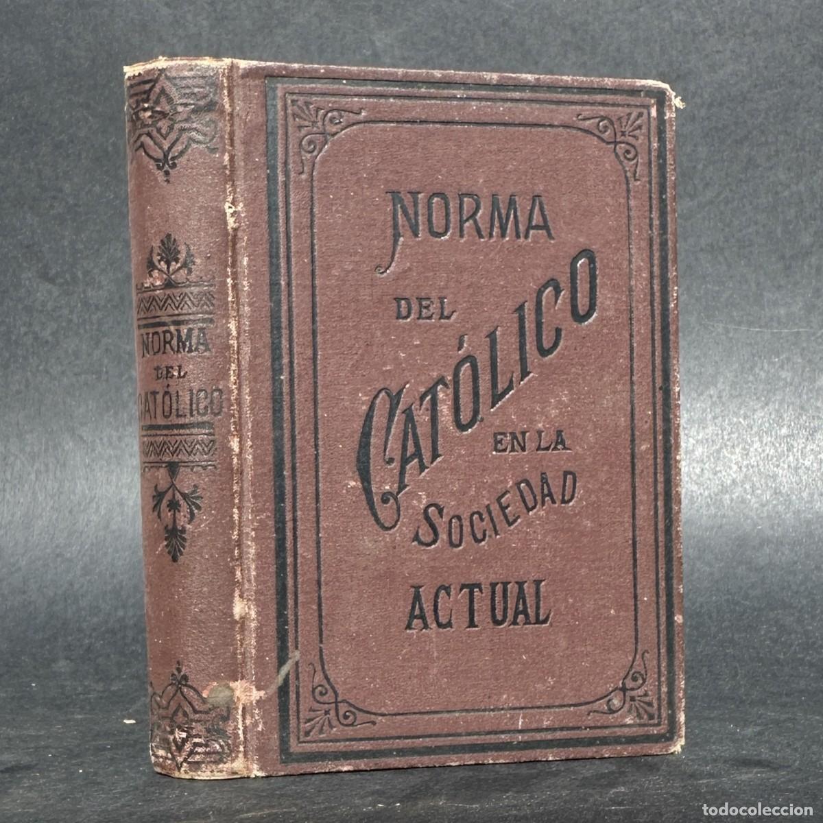 Libros antiguos: A&Ntilde;O 1887 - NORMA DEL CATOLICO EN LA SOCIEDAD ACTUAL - DIALOGOS CATEQUISTICOS - CATECISMO