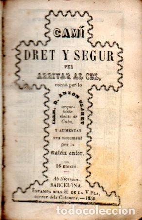 Libros antiguos: ILLM. D. ANTON CLARET : CAM&Iacute; DRET I SEGUR PER ANAR AL CEL (V. PLA, 1850)