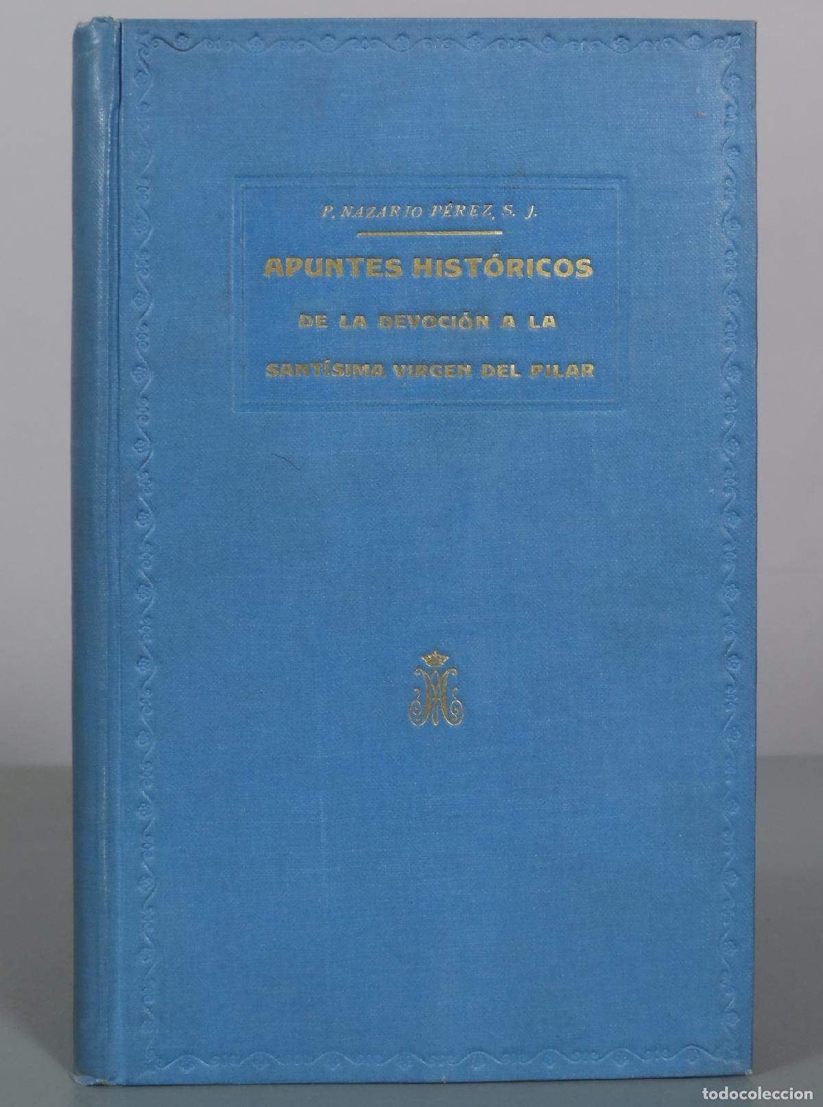 Libros antiguos: Apuntes Hist&oacute;ricos de la Devoci&oacute;n a Nuestra Se&ntilde;ora la Sant&iacute;sima Virgen del Pilar de Zaragoza - 1930