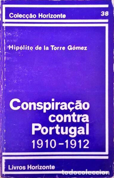 Libros antiguos: TORRE G&Oacute;MEZ. (Hip&oacute;lito de la) - CONSPIRA&Ccedil;&Atilde;O CONTRA PORTUGAL. (1910-1912)
