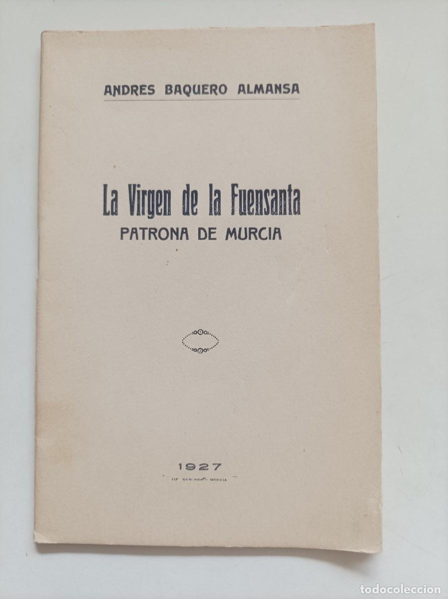 Libros antiguos: La Virgen de la Fuensanta Patrona de Murcia. Andr&eacute;s Baquero Almansa. Tip. S&aacute;nchez Murcia 1927.