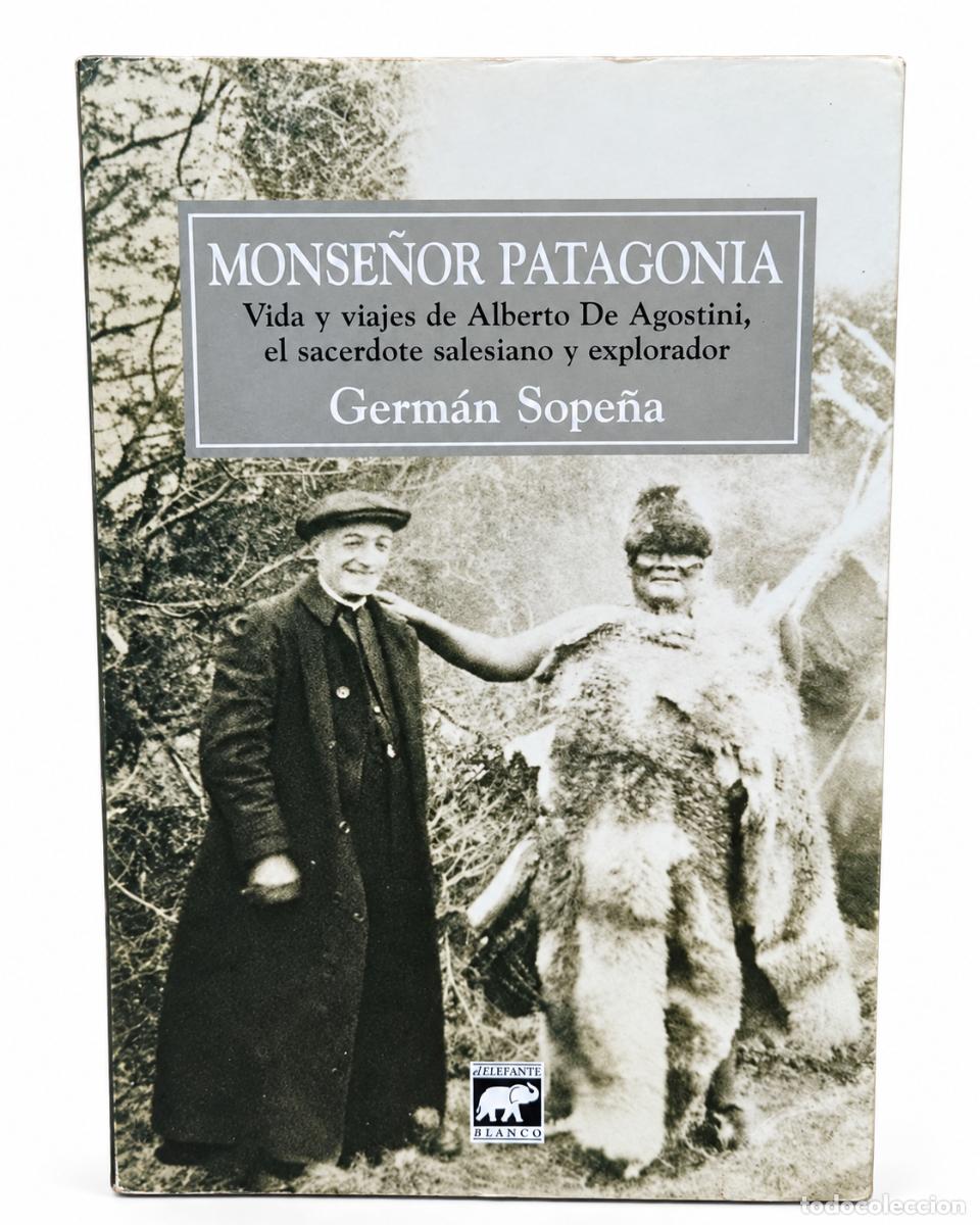 Libros antiguos: Germ&aacute;n Sope&ntilde;a &ndash; Monse&ntilde;or Patagonia. Vida y viajes de Alberto De Agostini, el sacerdote salesiano y e