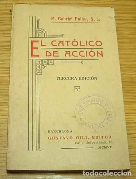 Libros antiguos: Libro Antiguo EL CATOLICO DE ACCION de P. Gabriel Palau Gustavo Gili Editor 3&ordf; Edici&oacute;n 1907