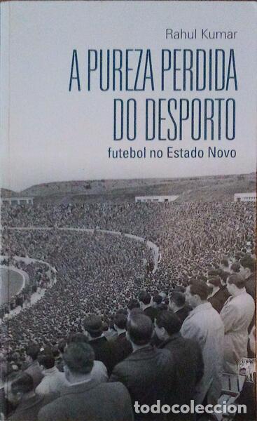 Libros antiguos: KUMAR. (Rahul) - A PUREZA PERDIDA DO DESPORTO: FUTEBOL NO ESTADO NOVO.